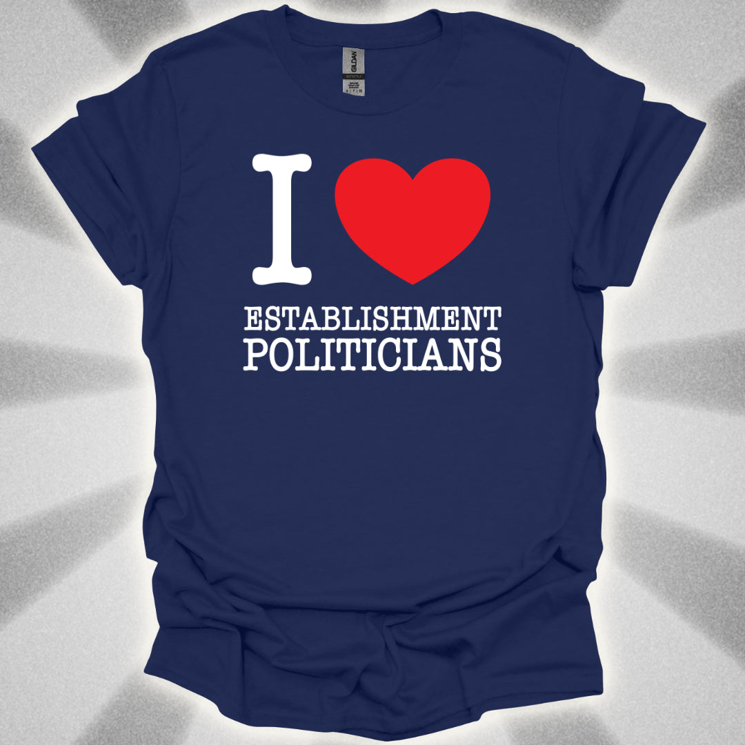 I love Establishment Politicians T-Shirt