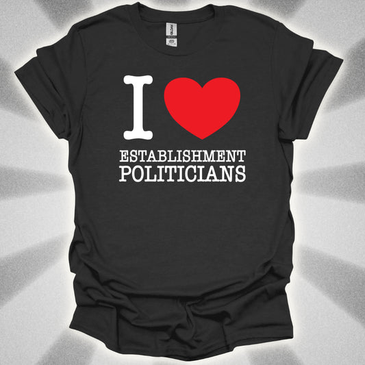 I love Establishment Politicians T-Shirt