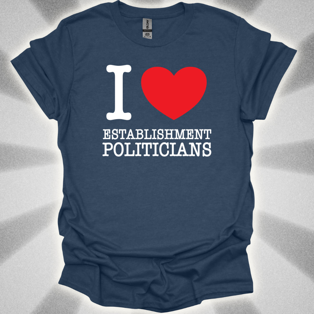 I love Establishment Politicians T-Shirt