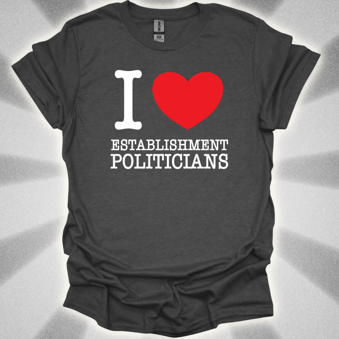 I love Establishment Politicians T-Shirt
