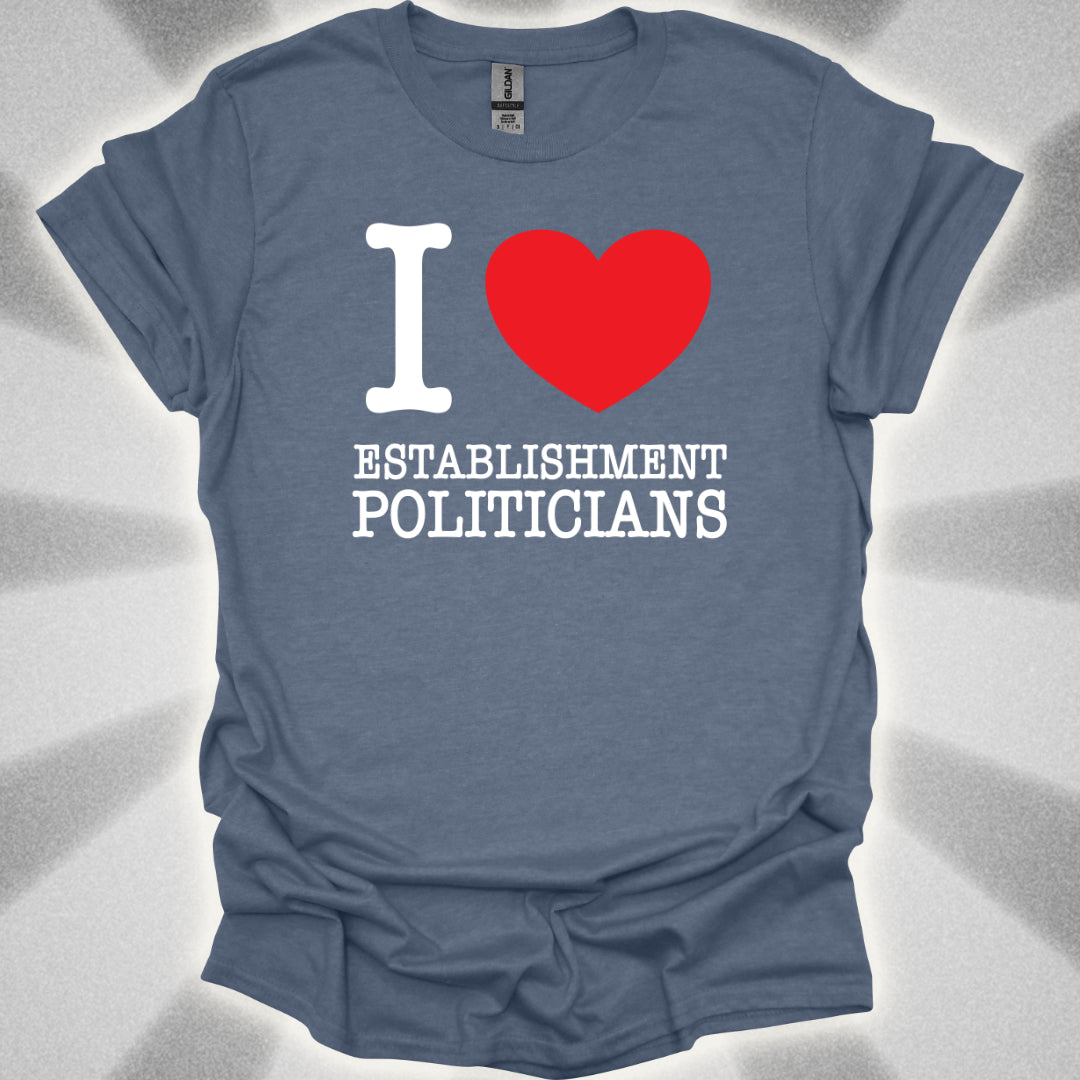 I love Establishment Politicians T-Shirt
