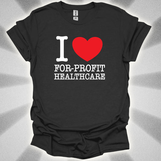 I Love For-Profit Healthcare T-Shirt