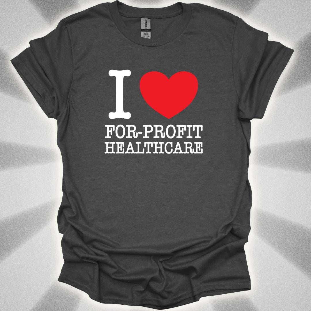 I Love For-Profit Healthcare T-Shirt