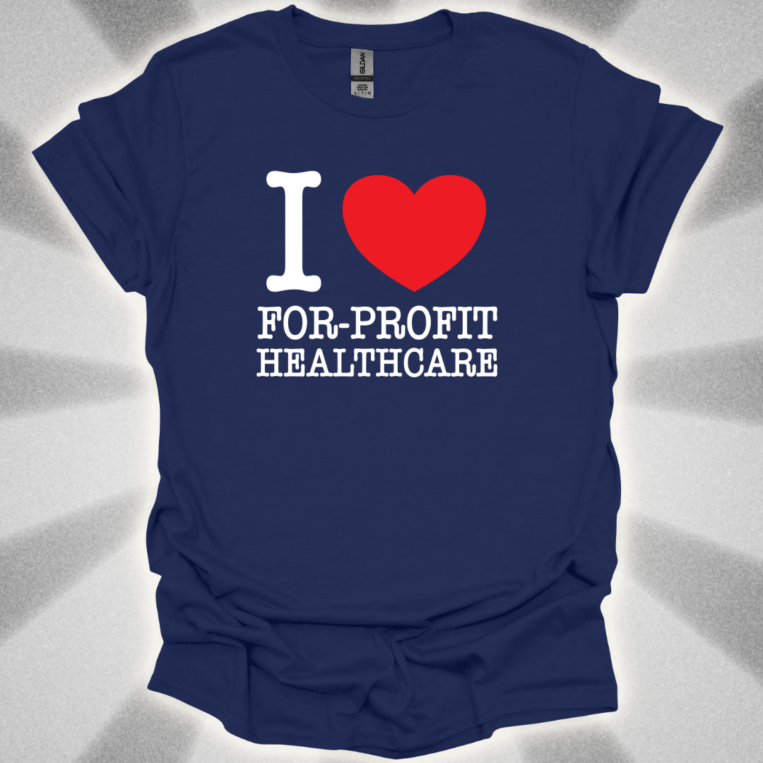 I Love For-Profit Healthcare T-Shirt