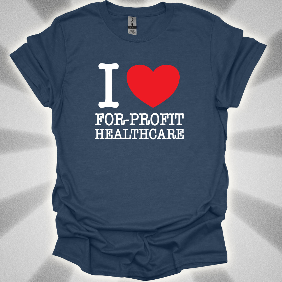I Love For-Profit Healthcare T-Shirt