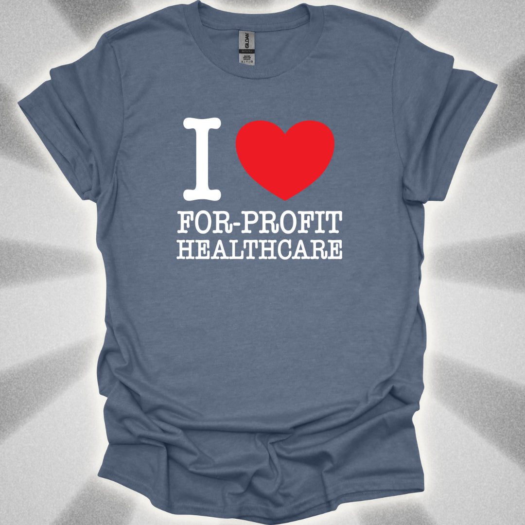 I Love For-Profit Healthcare T-Shirt