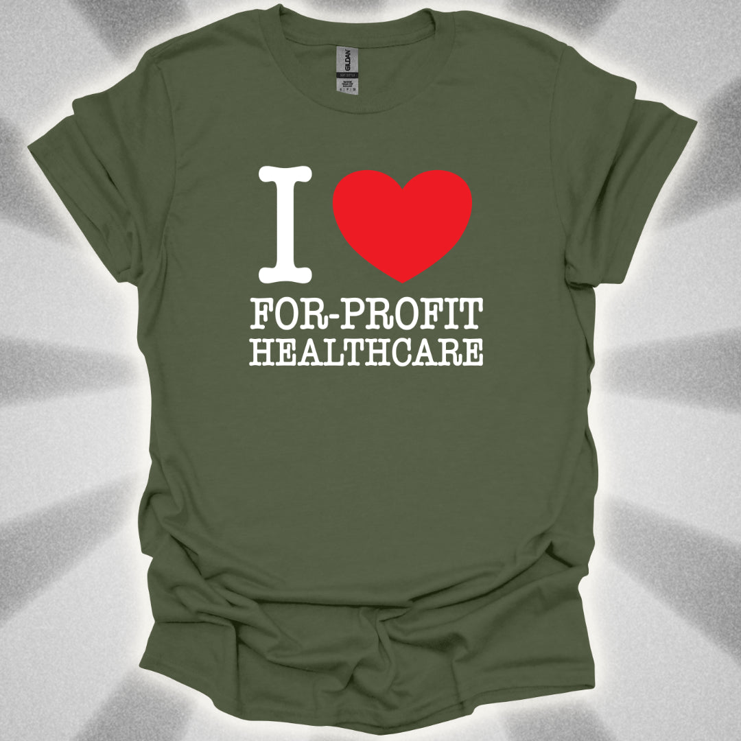 I Love For-Profit Healthcare T-Shirt