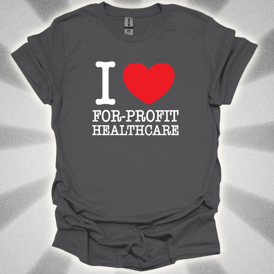 I Love For-Profit Healthcare T-Shirt
