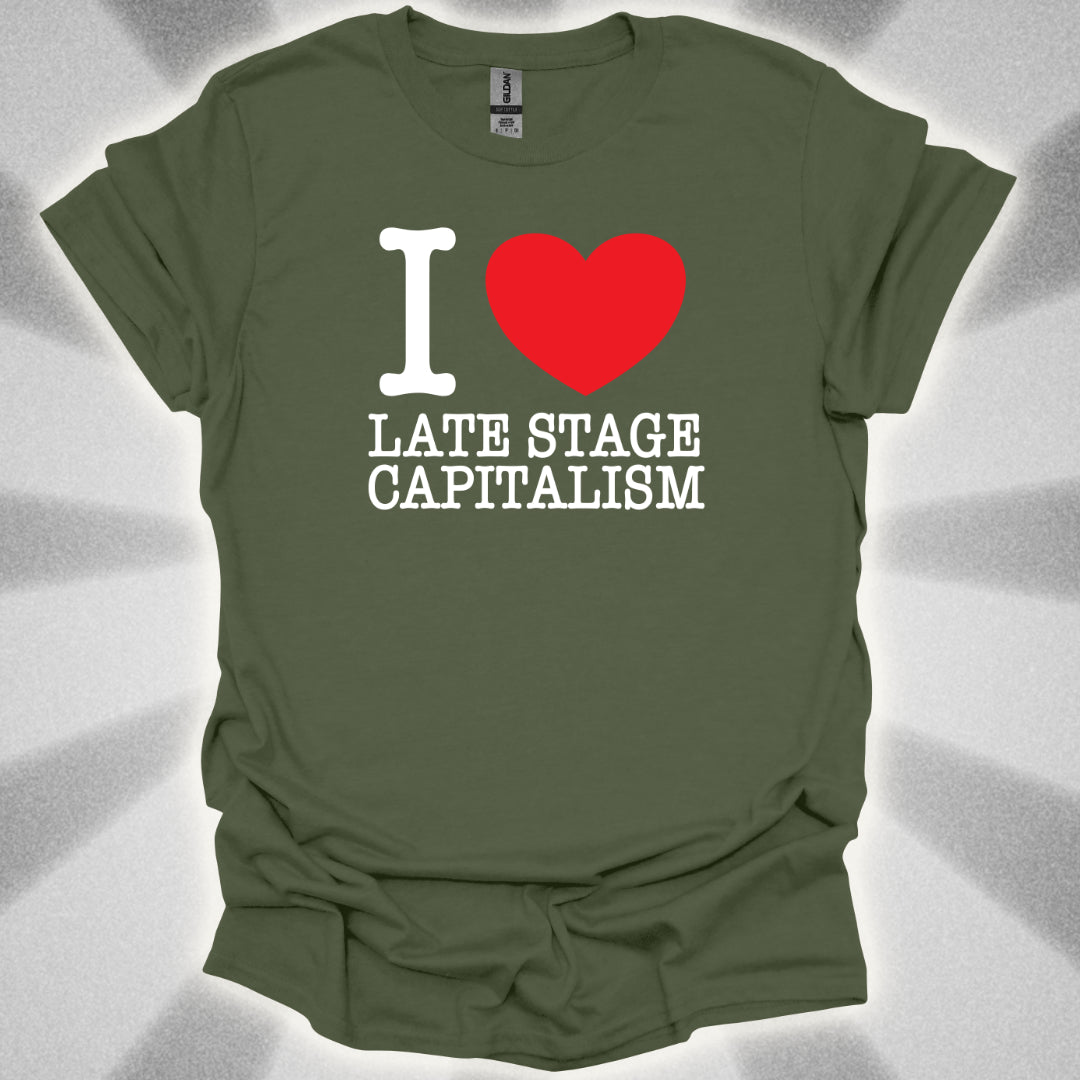 I Love Late Stage Capitalism T-Shirt