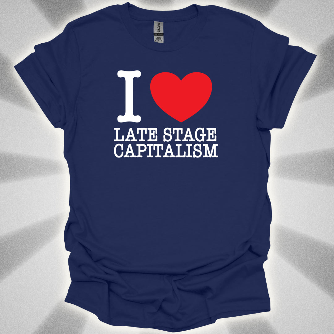 I Love Late Stage Capitalism T-Shirt