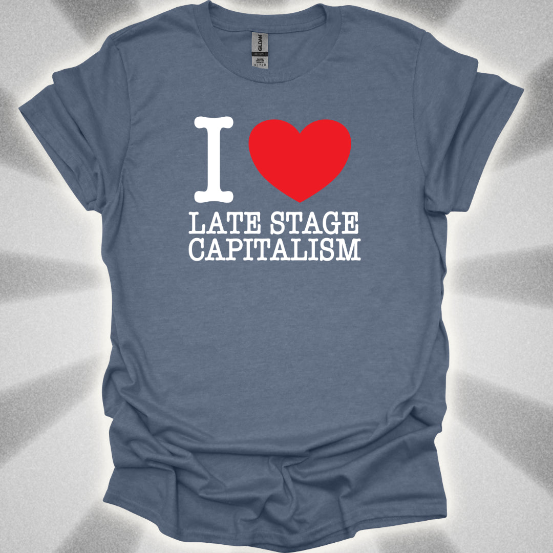 I Love Late Stage Capitalism T-Shirt