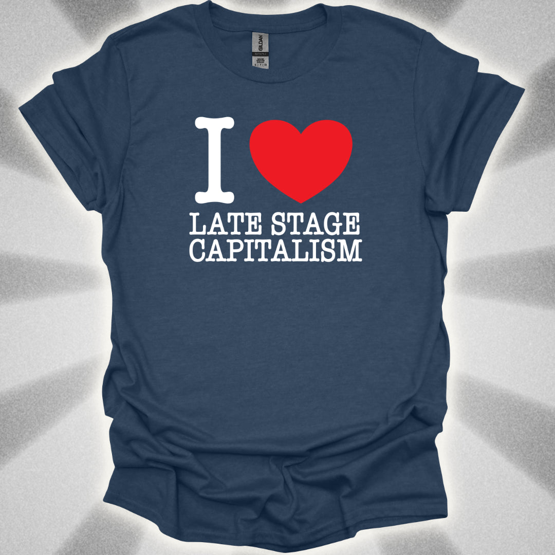 I Love Late Stage Capitalism T-Shirt