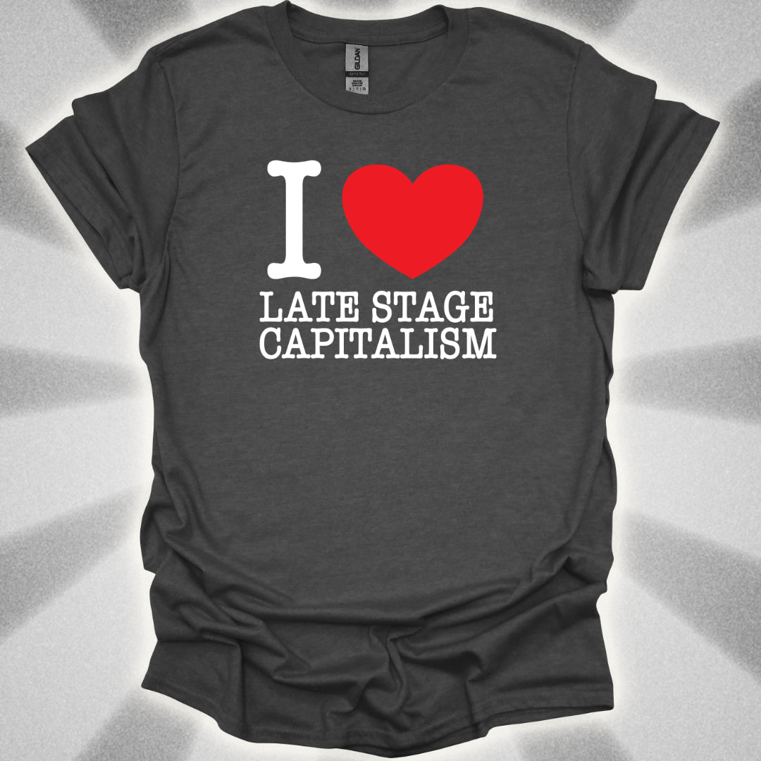 I Love Late Stage Capitalism T-Shirt