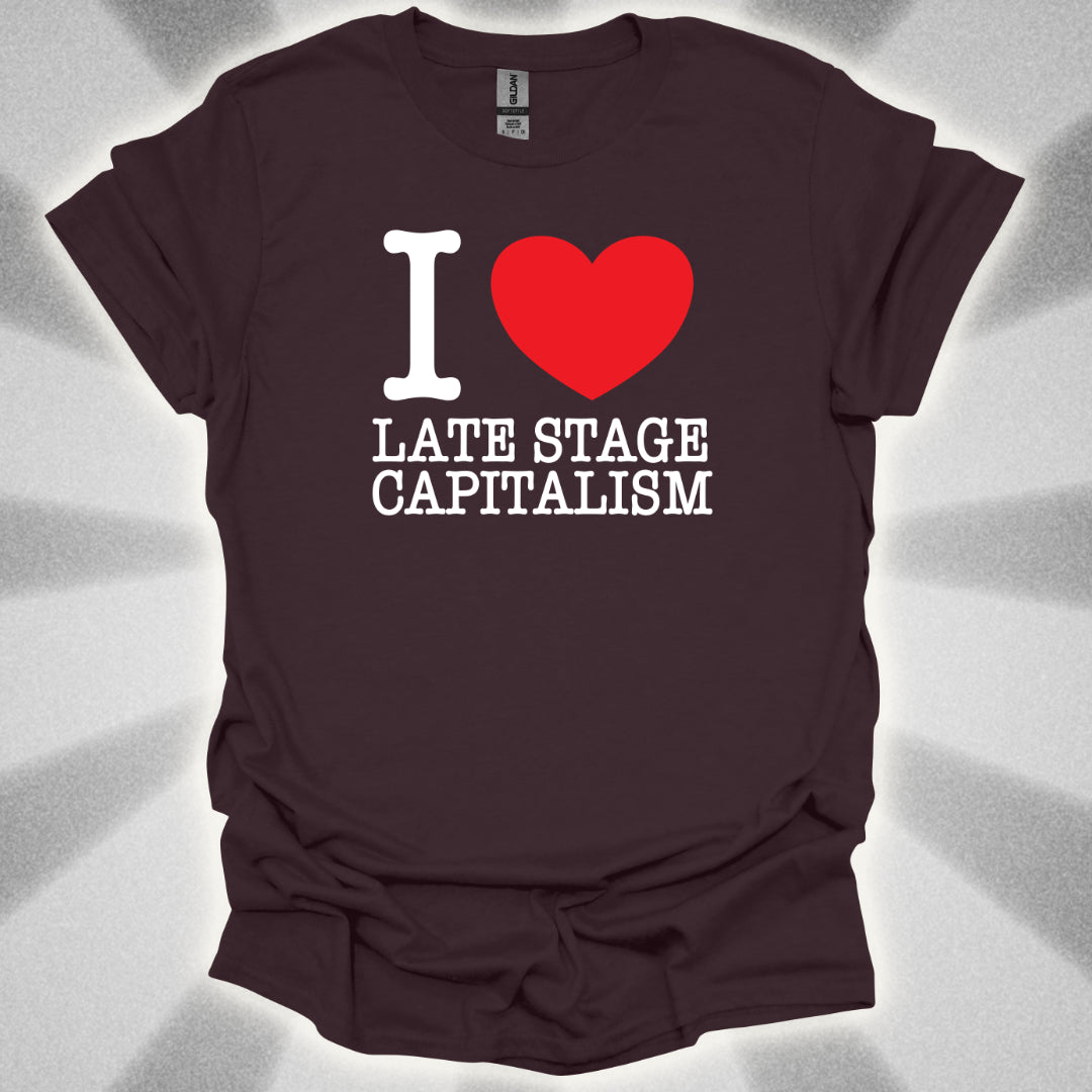 I Love Late Stage Capitalism T-Shirt