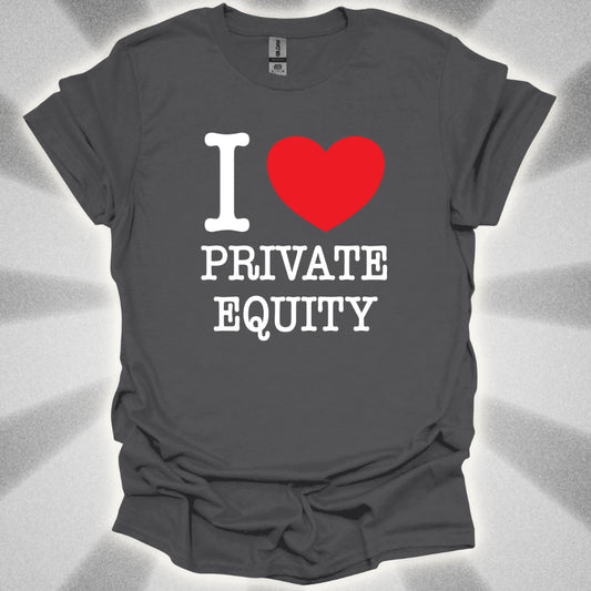 I Love Private Equity T-Shirt