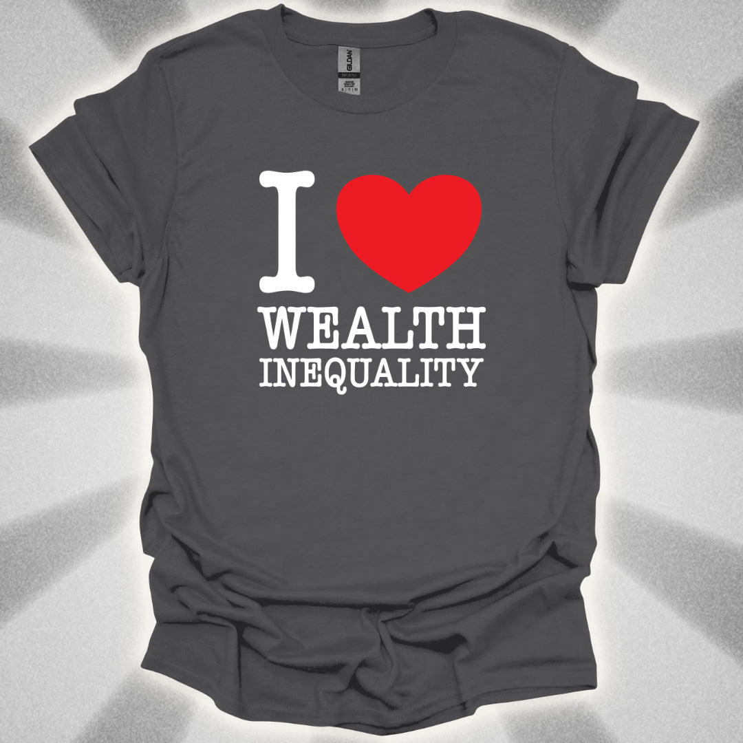 I love Wealth Inequality T-Shirt