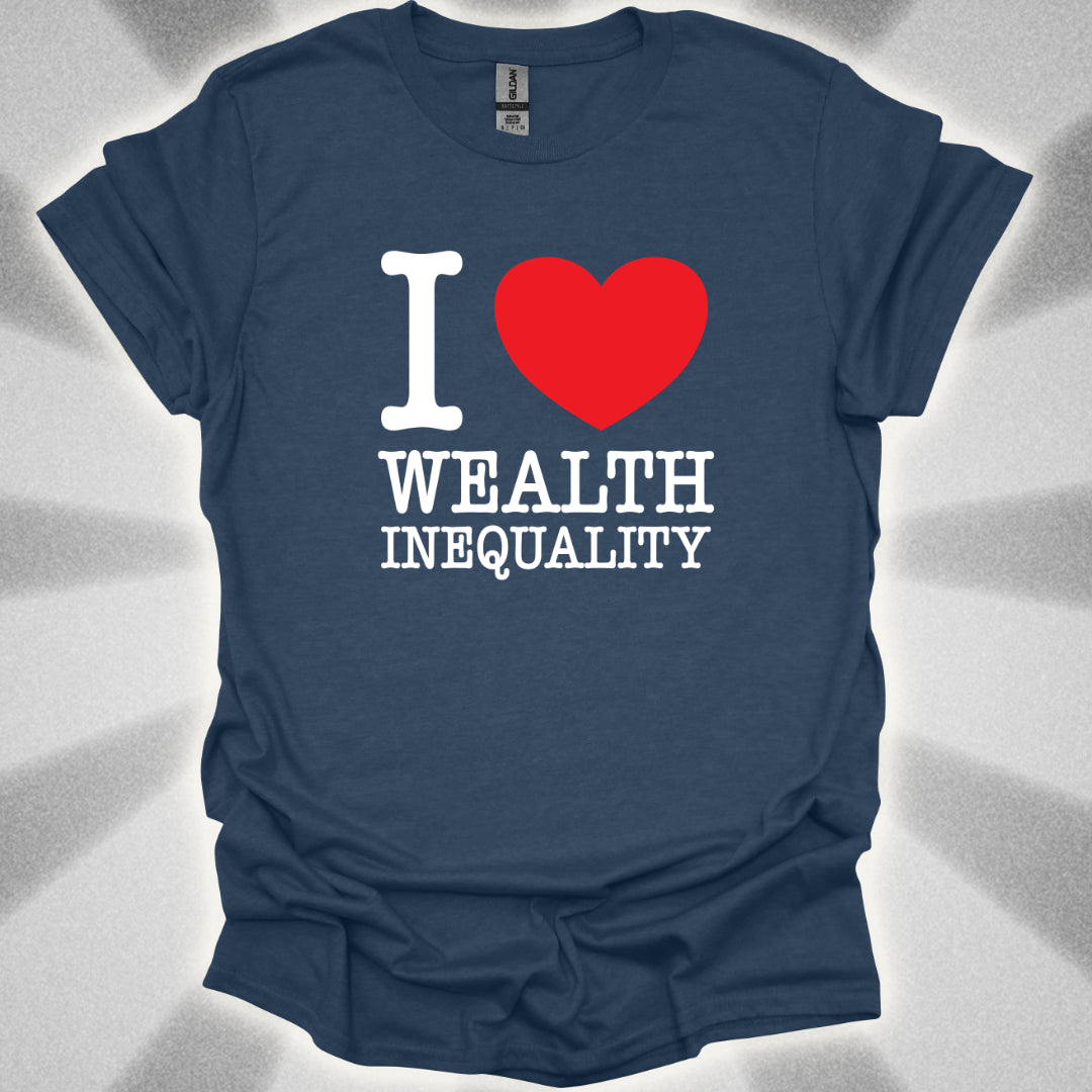 I love Wealth Inequality T-Shirt