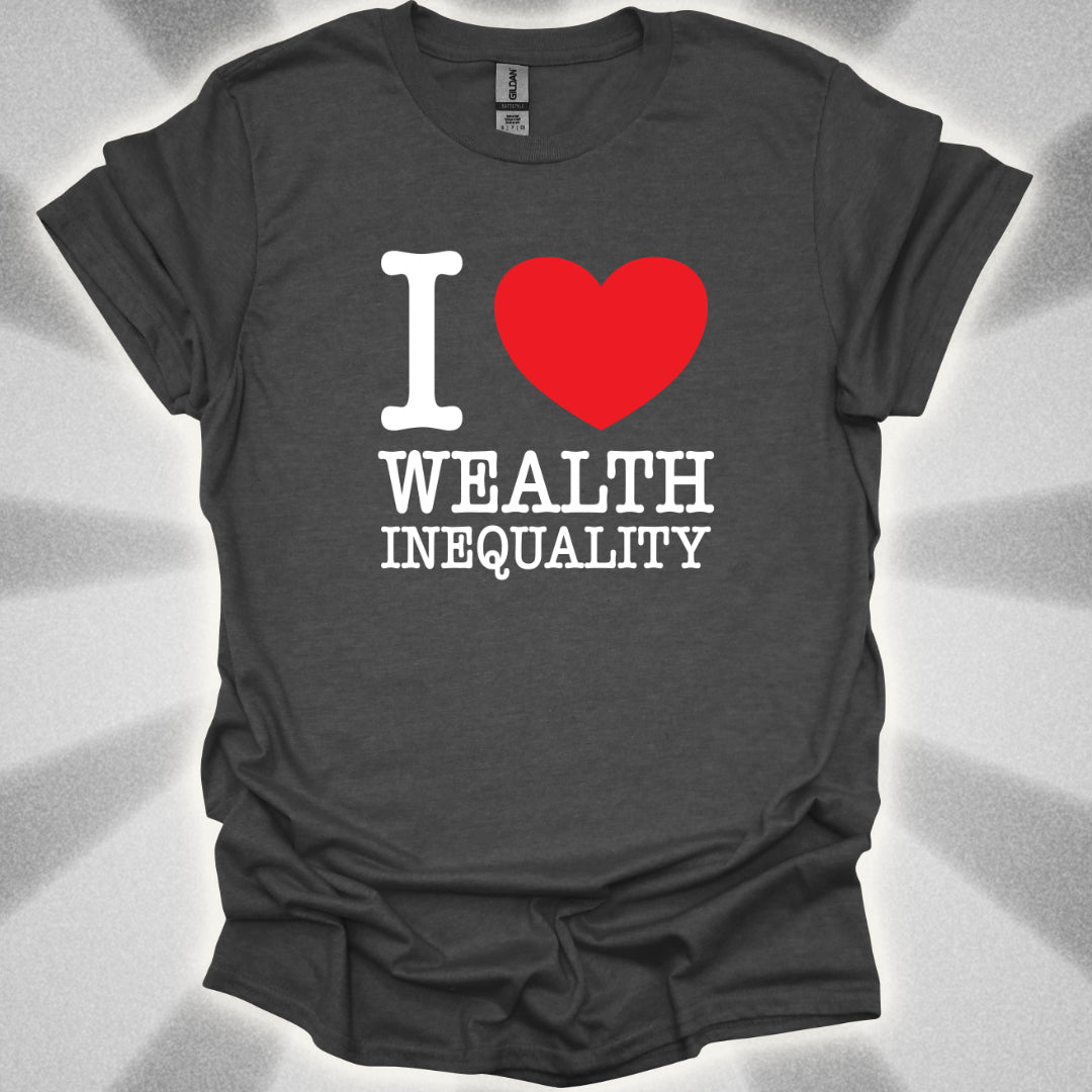 I love Wealth Inequality T-Shirt