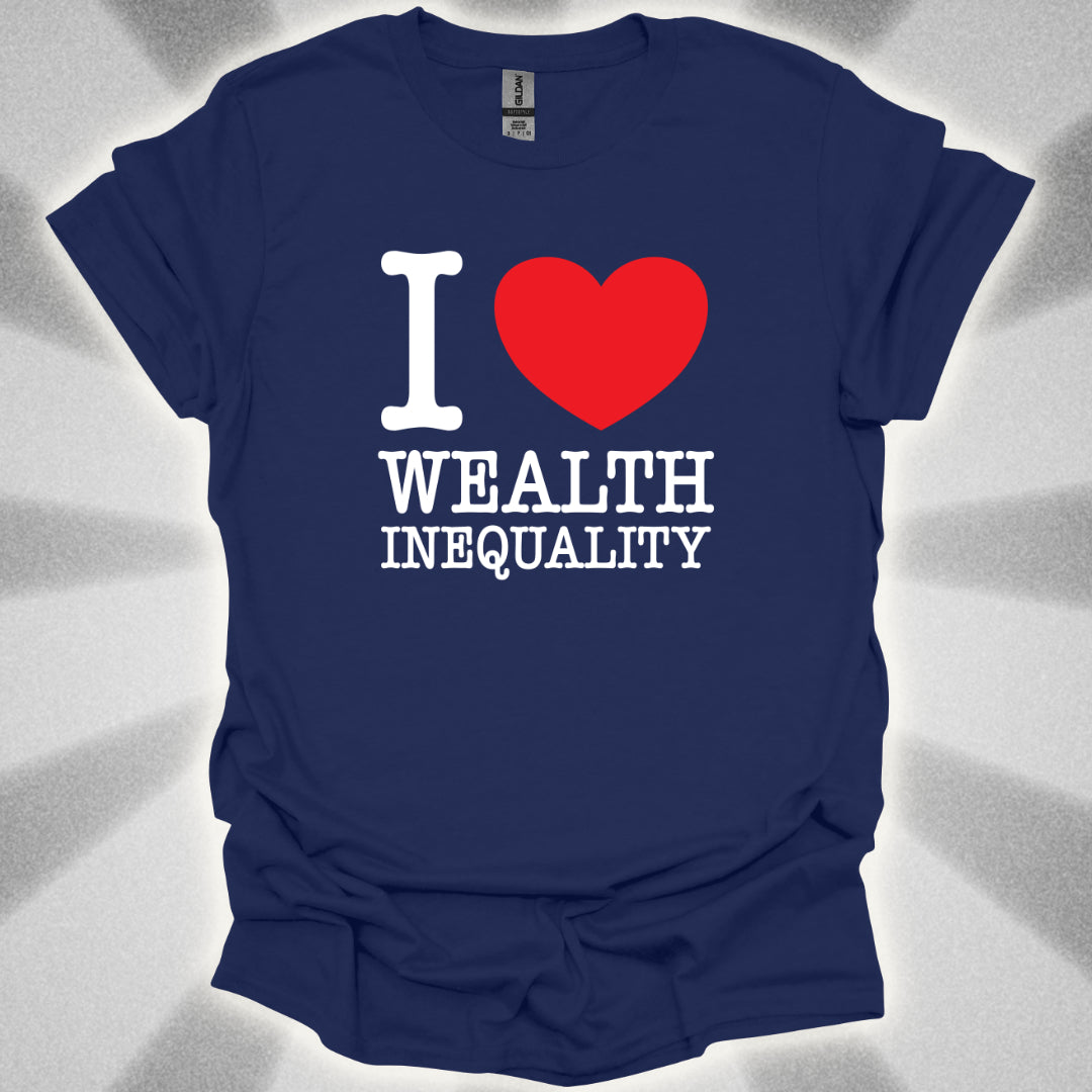 I love Wealth Inequality T-Shirt