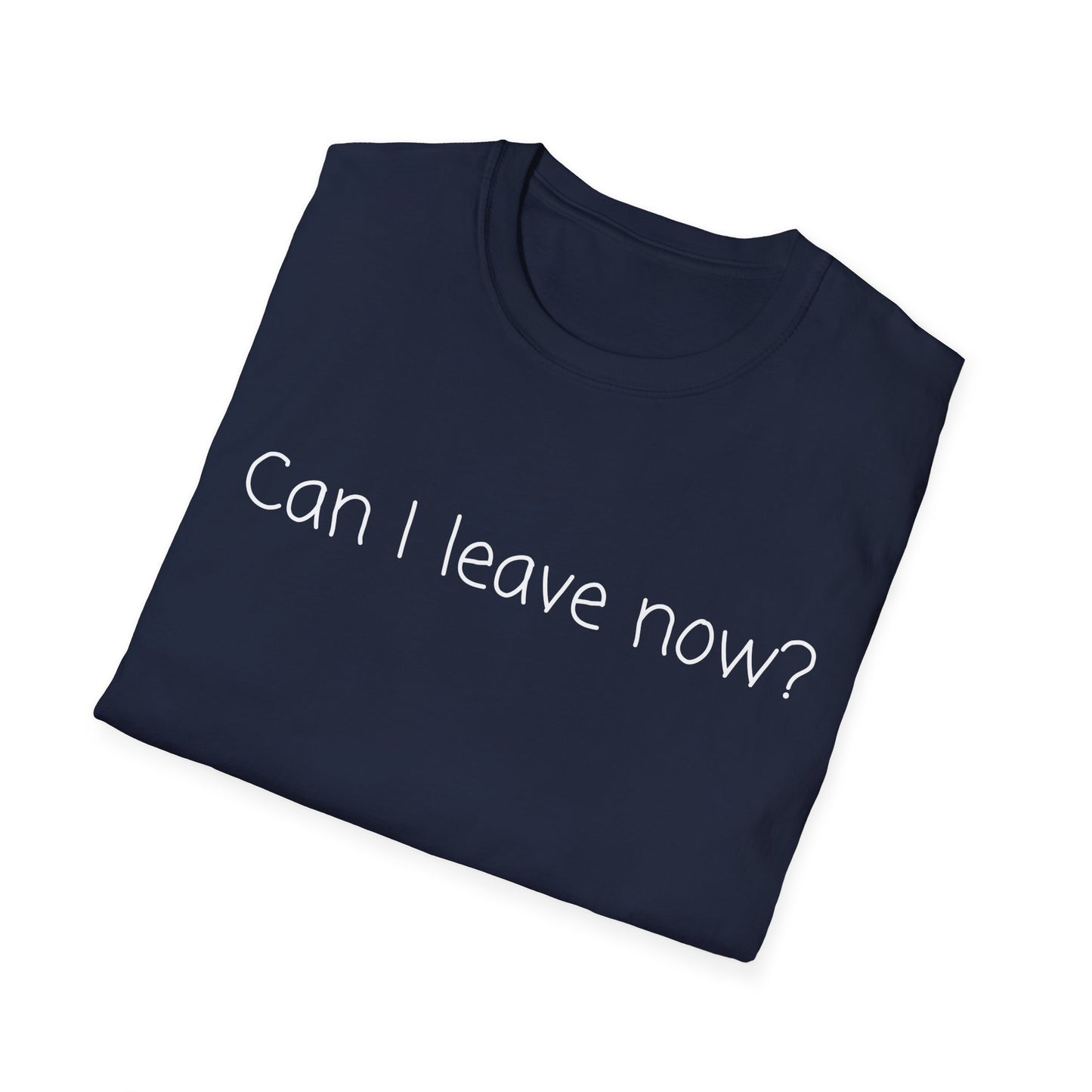 Can I Leave Now? T-Shirt