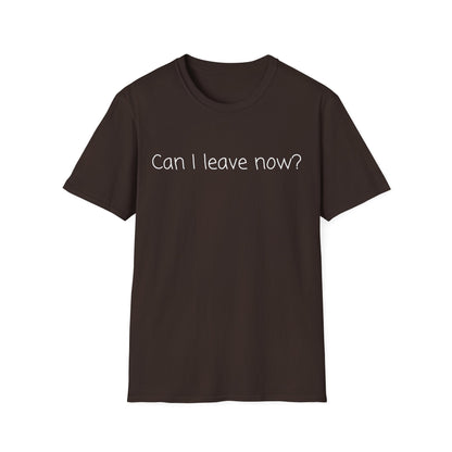 Can I Leave Now? T-Shirt