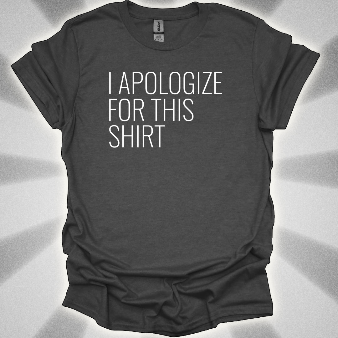 I Apologize for This Shirt. Absurd Humor Statement Tee