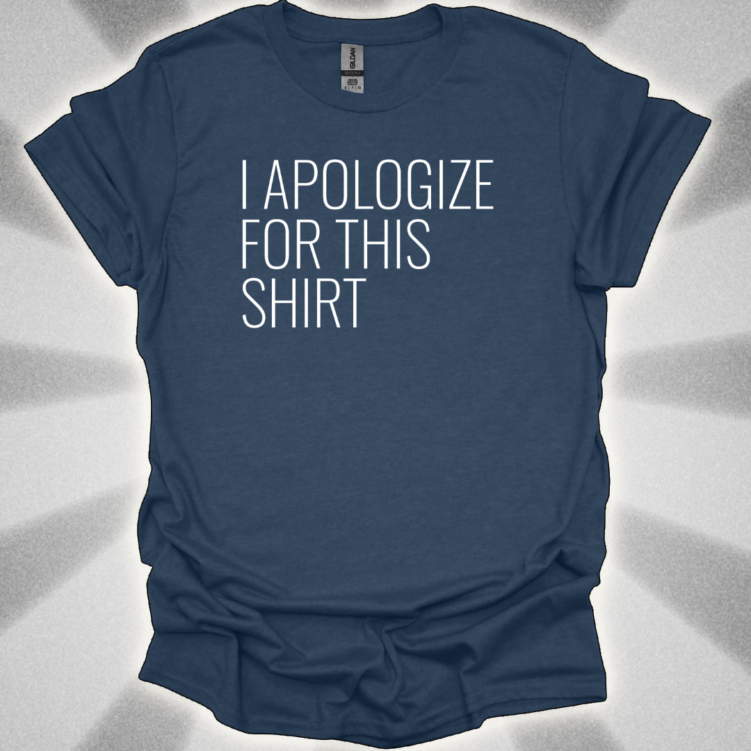 I Apologize for This Shirt. Absurd Humor Statement Tee