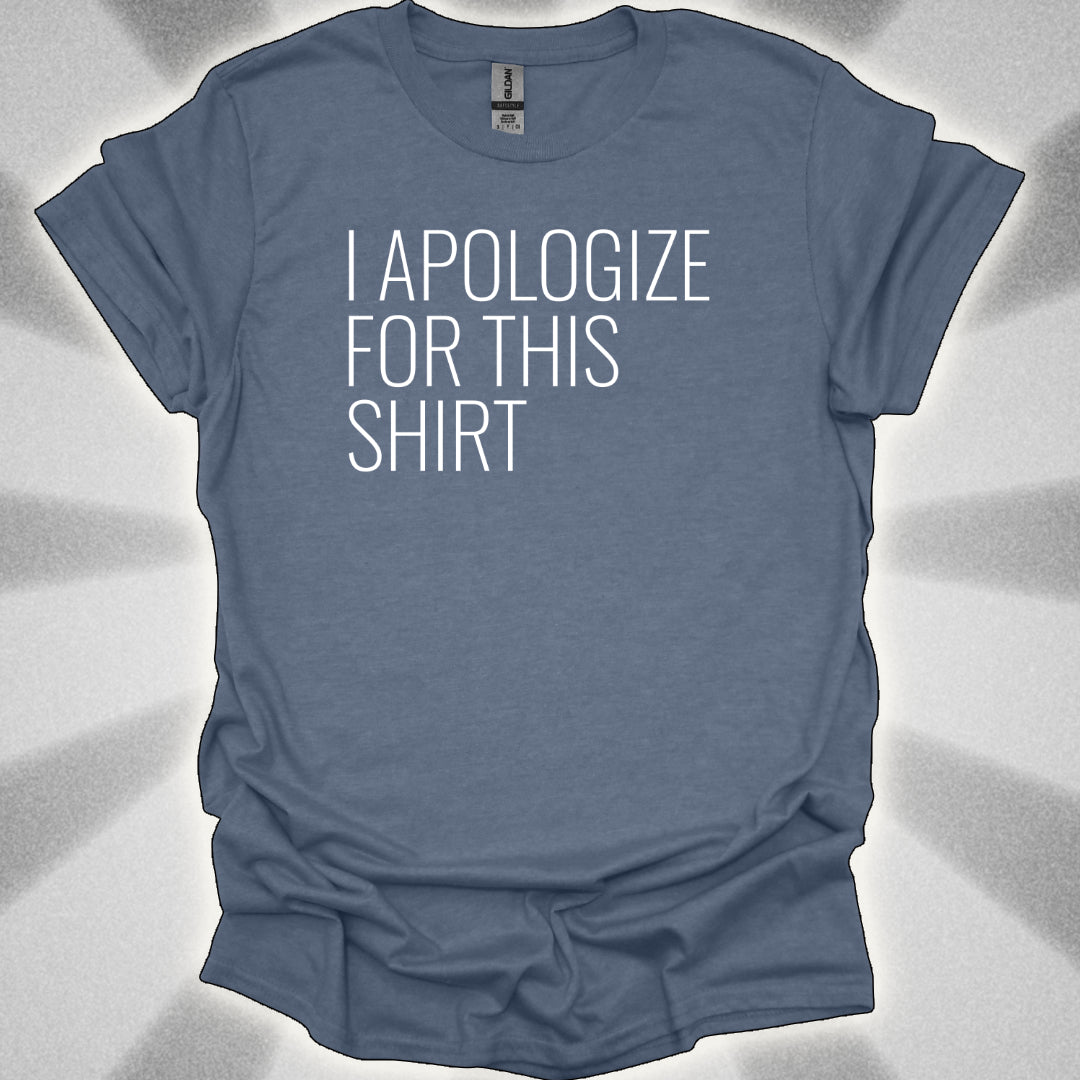 I Apologize for This Shirt. Absurd Humor Statement Tee