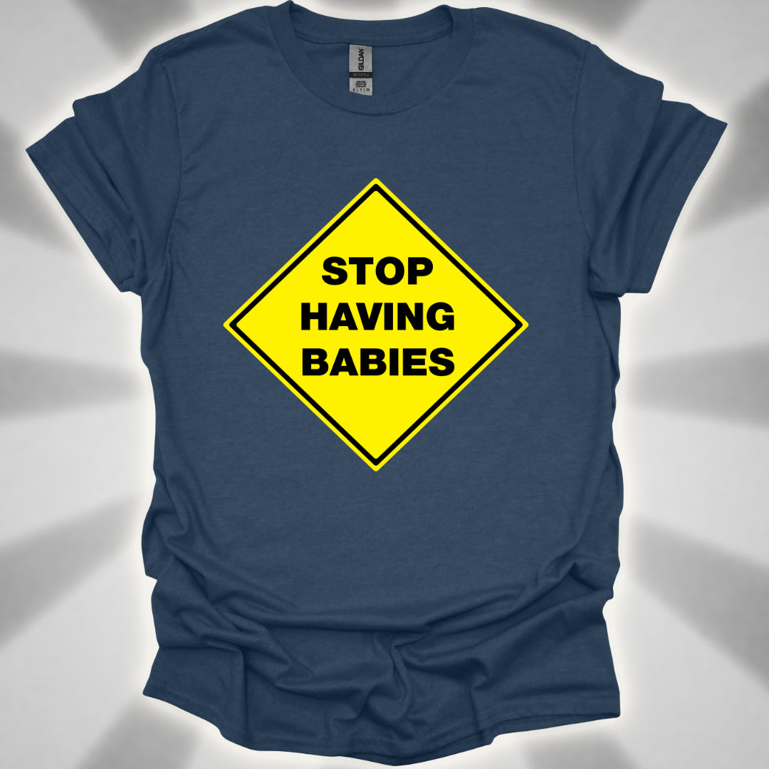 Stop Having Babies Humor T-Shirt