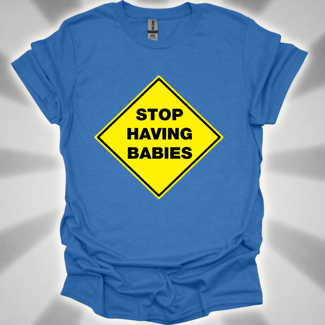 Stop Having Babies Humor T-Shirt