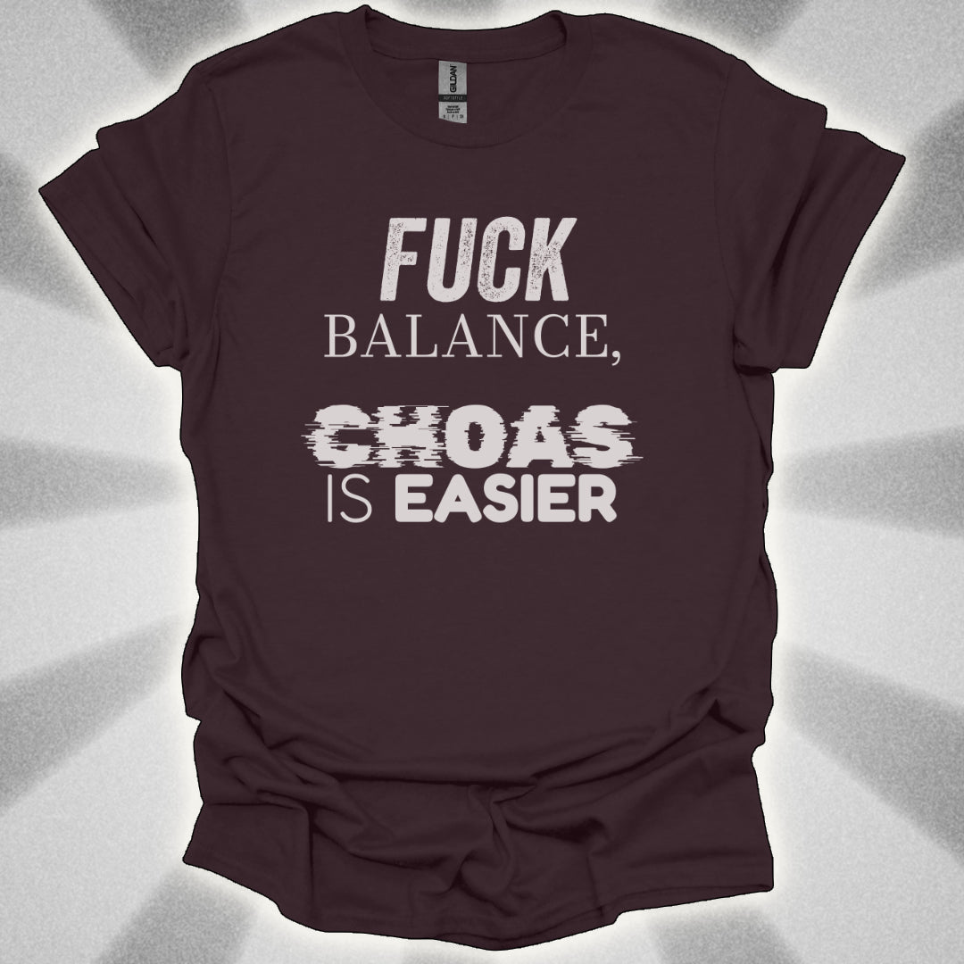 Fuck Balance. Chaos is Easier Shirt