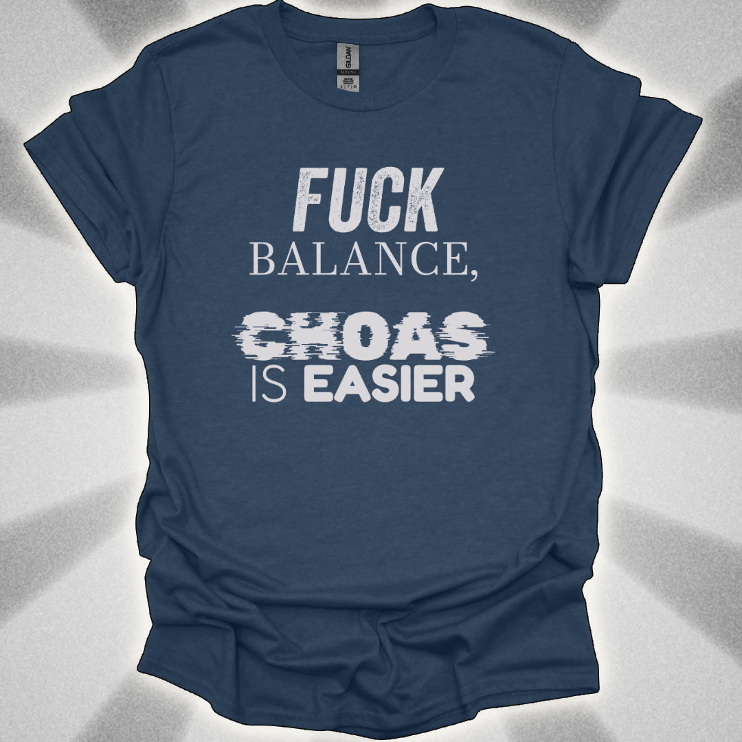 Fuck Balance. Chaos is Easier Shirt