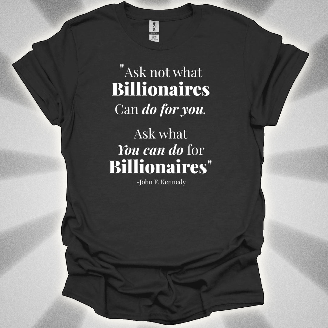 Ask Not What Billionaires Can Do For You Tee