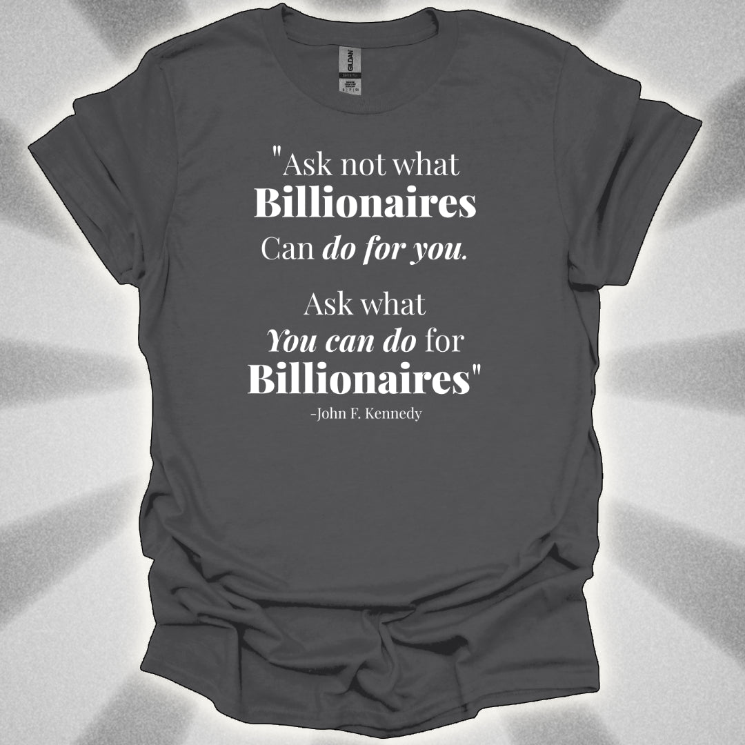 Ask Not What Billionaires Can Do For You Tee