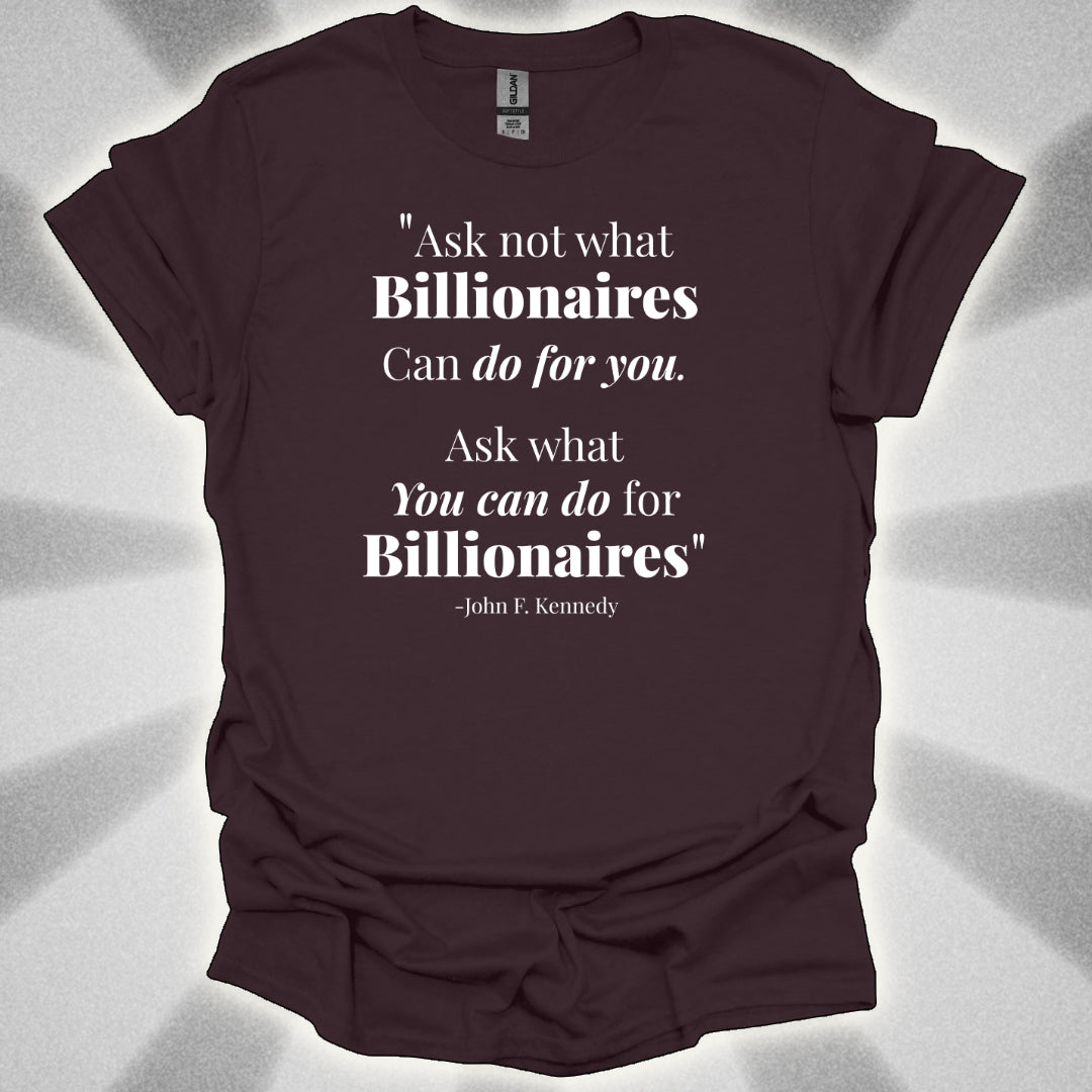 Ask Not What Billionaires Can Do For You Tee