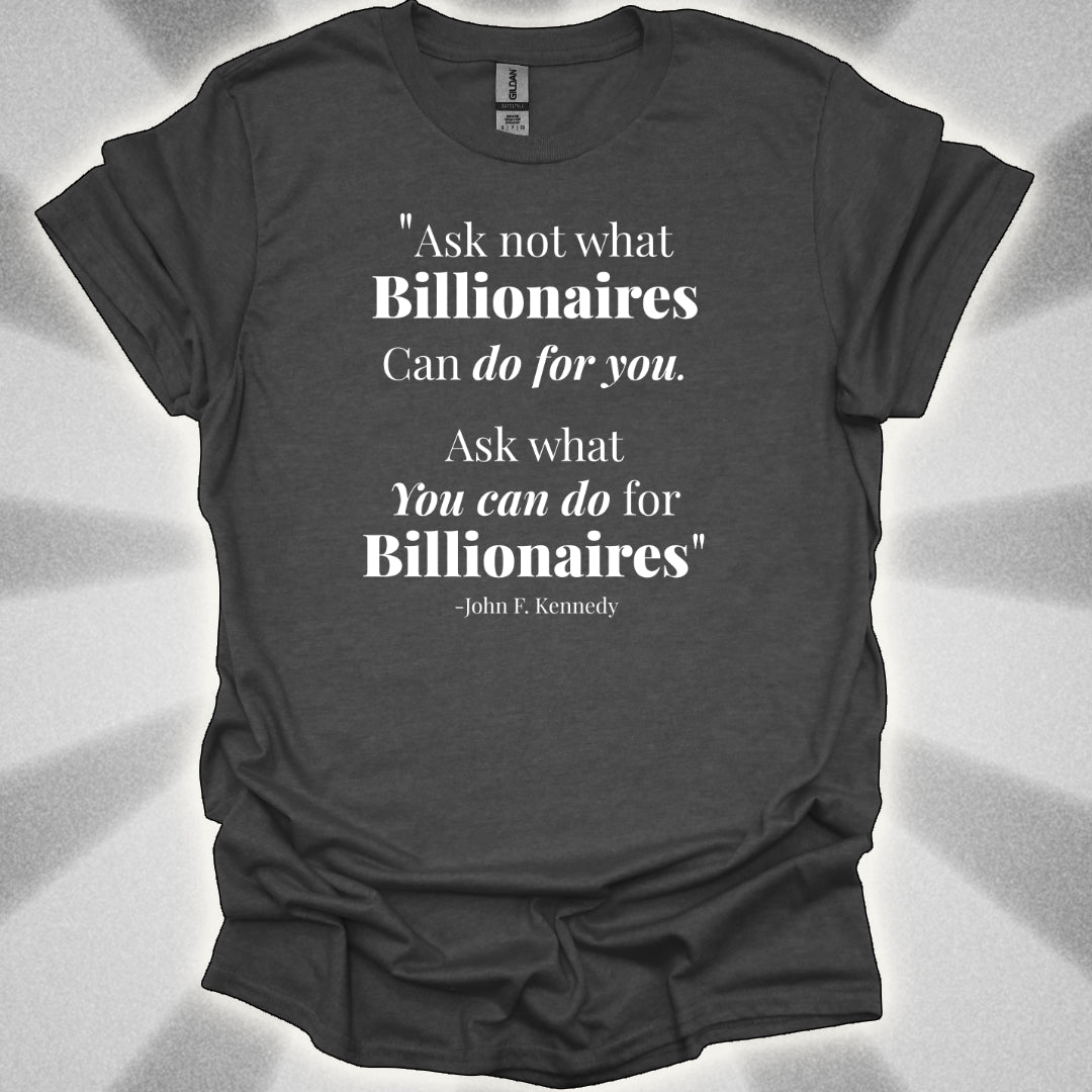 Ask Not What Billionaires Can Do For You Tee