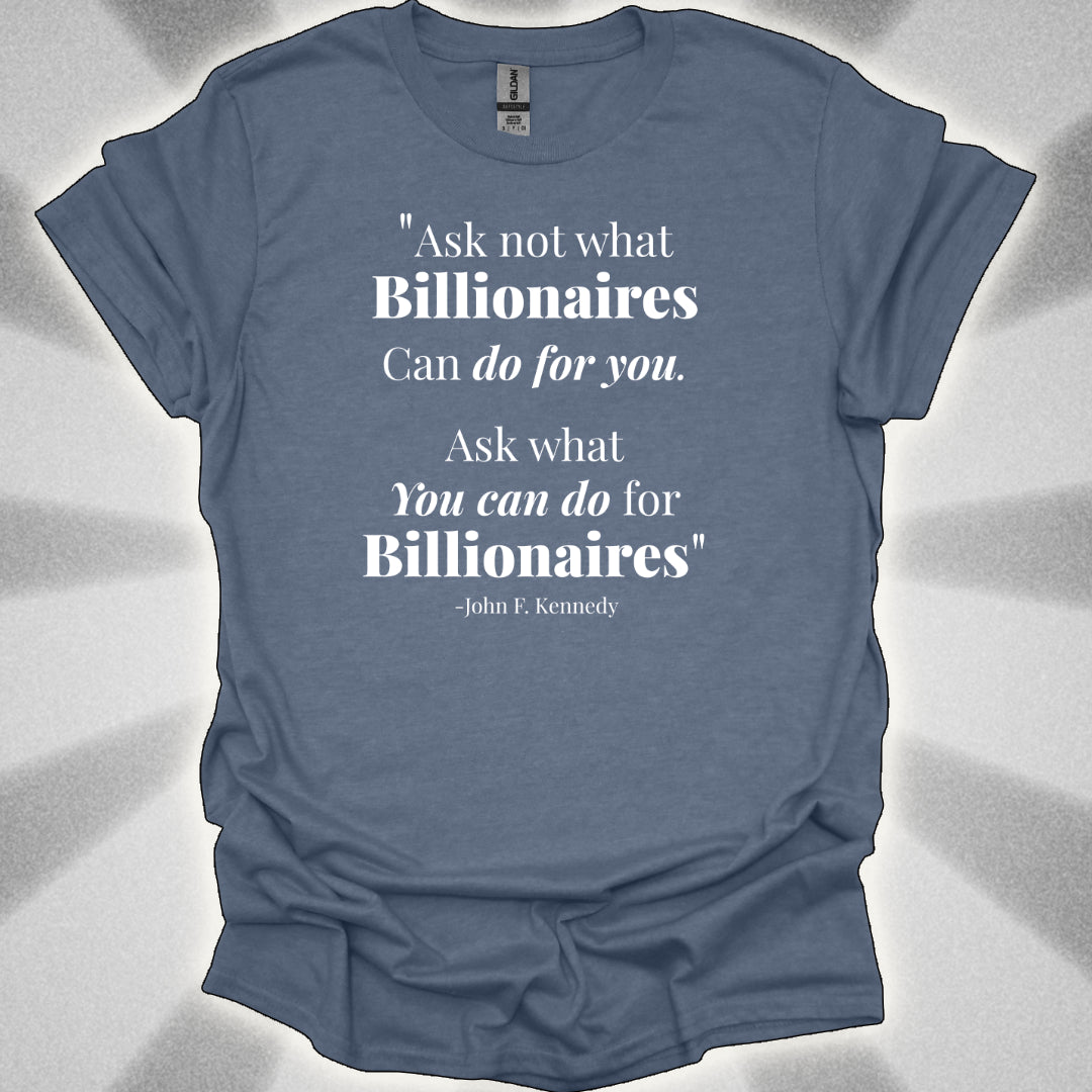 Ask Not What Billionaires Can Do For You Tee