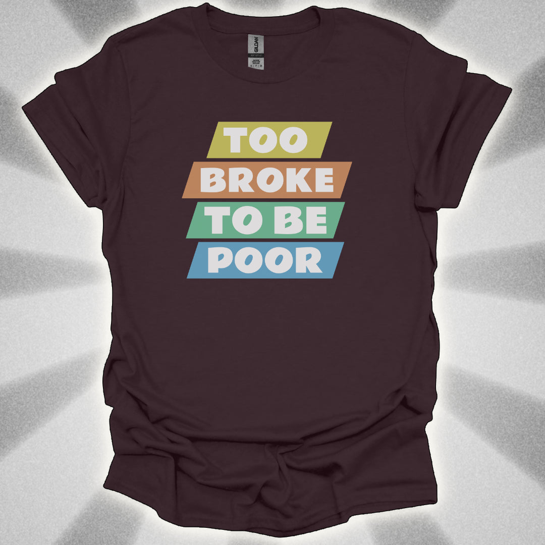 Too Broke to Be Poor T-Shirt