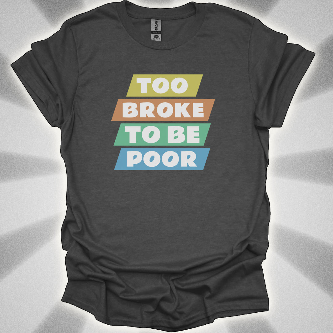 Too Broke to Be Poor T-Shirt