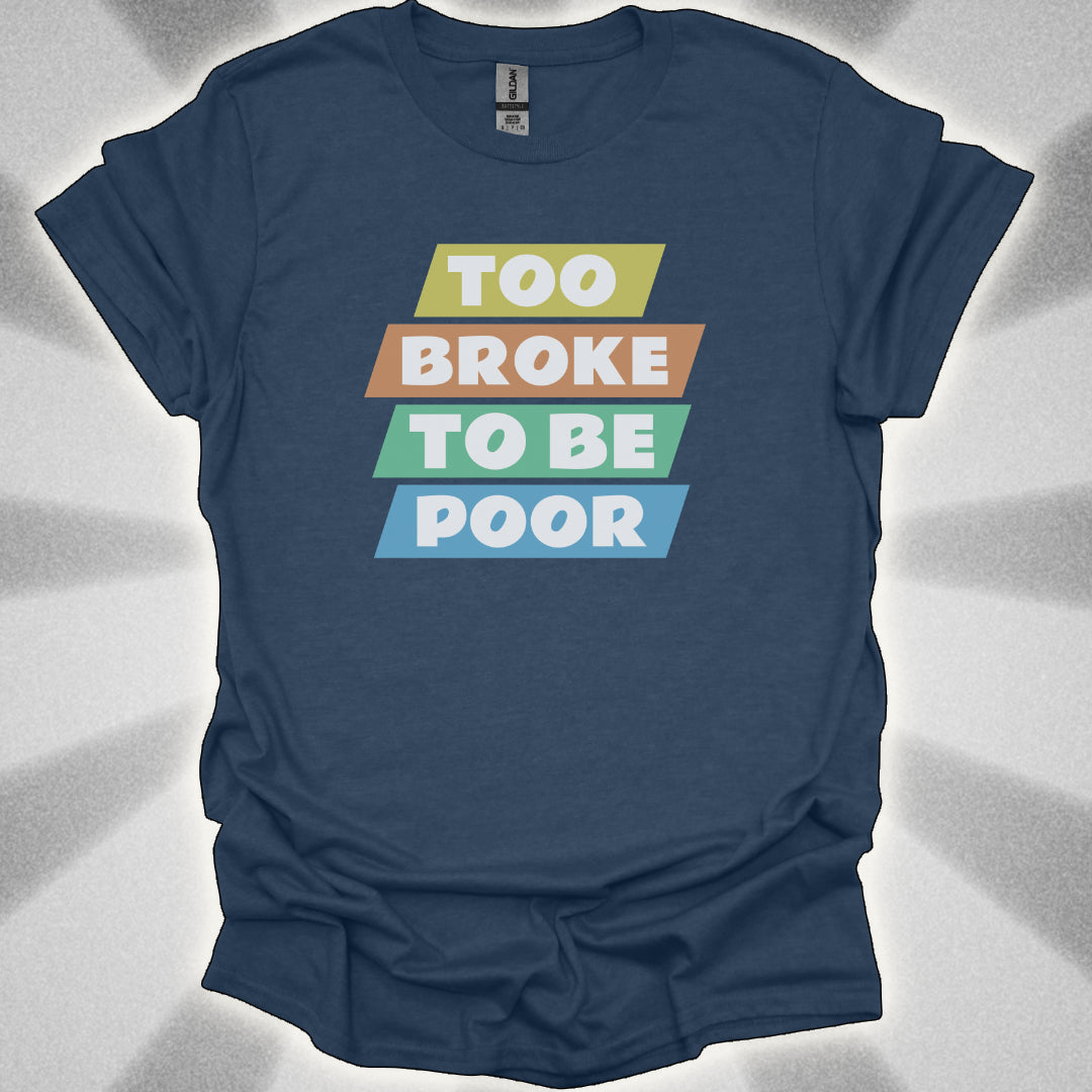 Too Broke to Be Poor T-Shirt