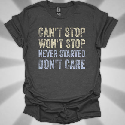 Can't Stop. Won't Stop. Never Started. Don't Care. Anti-Hustle Unisex T-Shirt