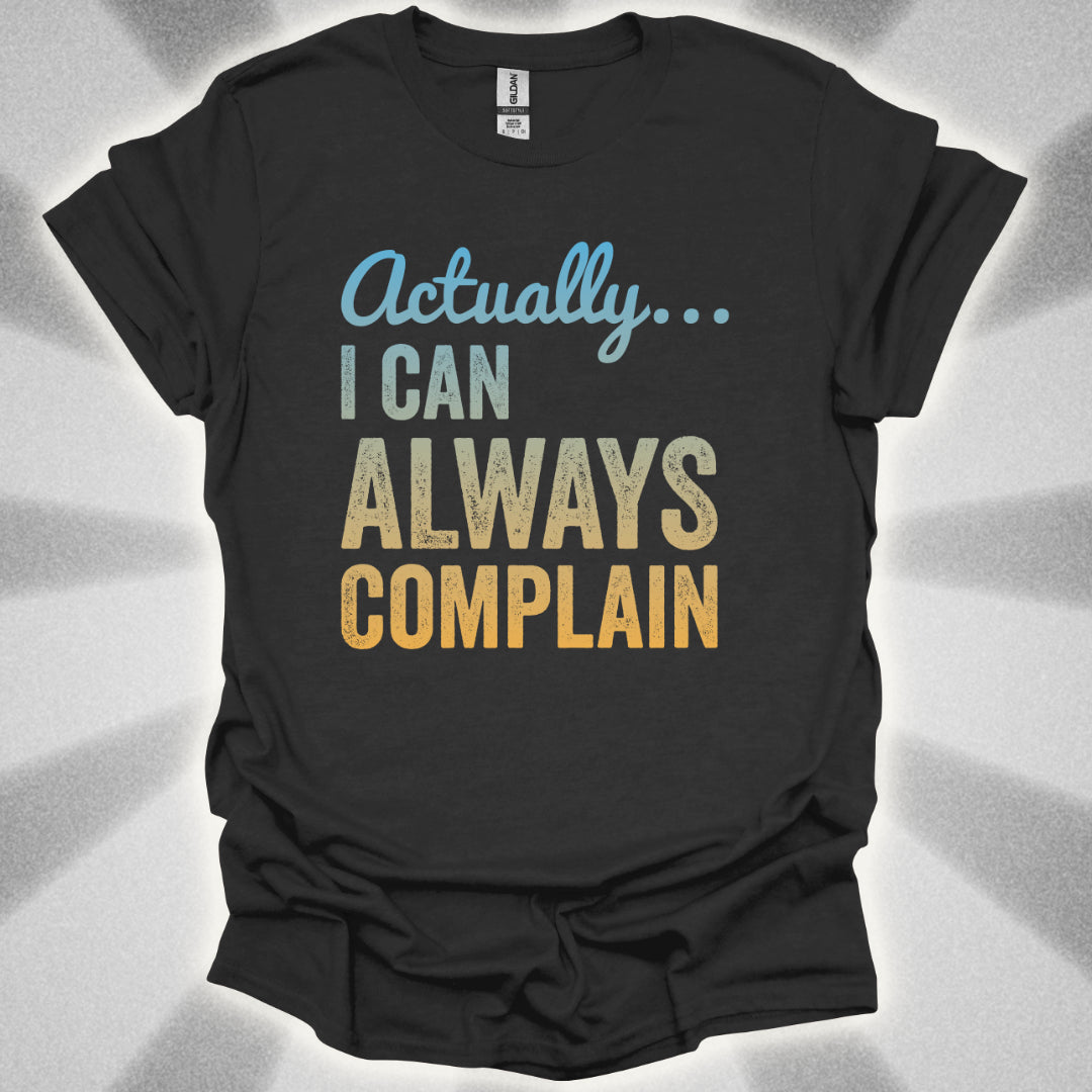 Actually… I Can Always Complain Sassy Humor Shirt