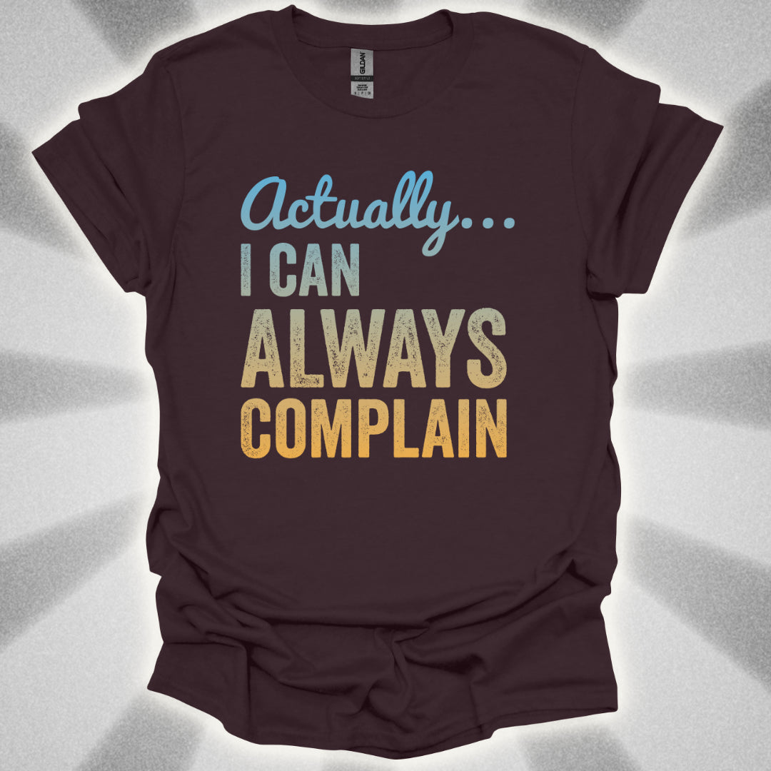Actually… I Can Always Complain Sassy Humor Shirt