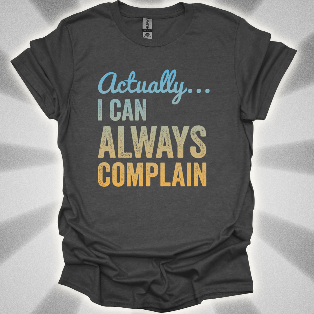 Actually… I Can Always Complain Sassy Humor Shirt