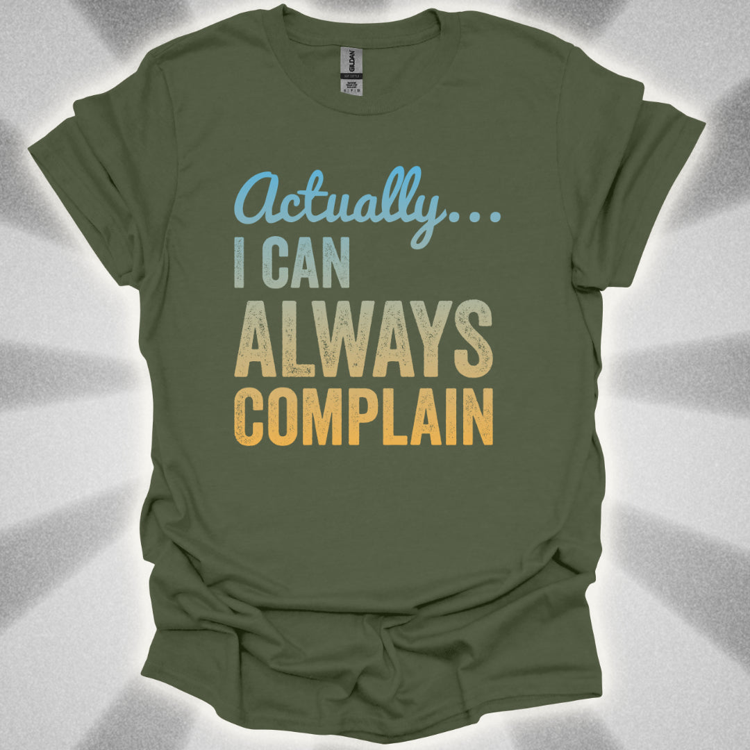 Actually… I Can Always Complain Sassy Humor Shirt