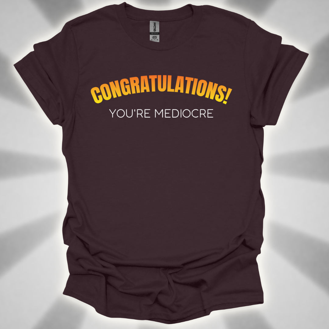 Congratulations! You’re Mediocre. Snarky Humor Unisex T-Shirt