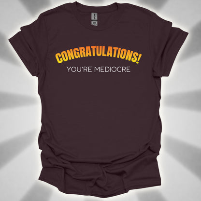 Congratulations! You’re Mediocre. Snarky Humor Unisex T-Shirt