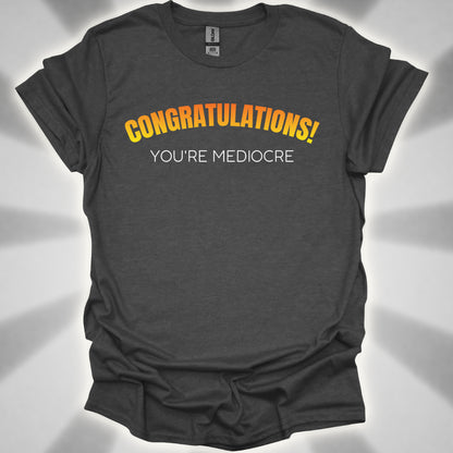 Congratulations! You’re Mediocre. Snarky Humor Unisex T-Shirt