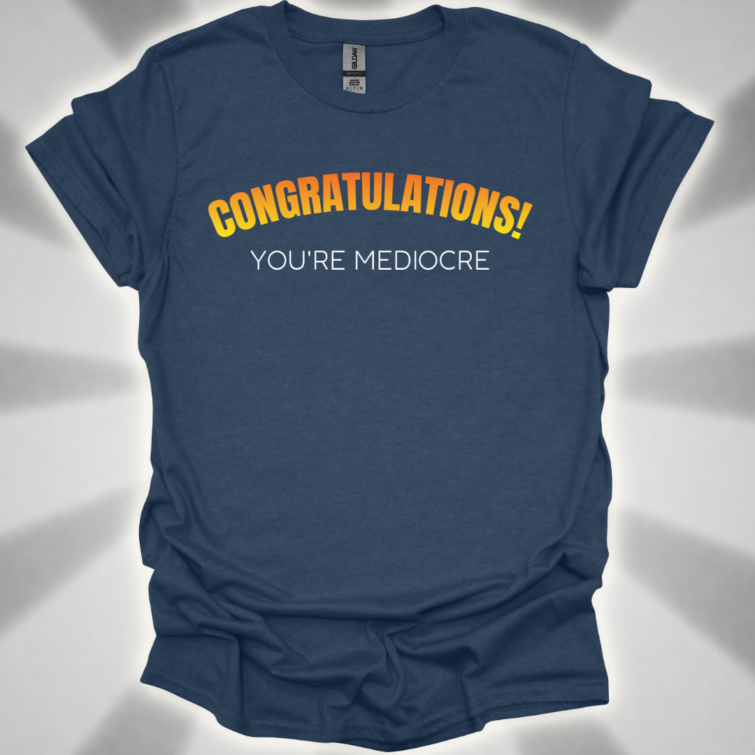 Congratulations! You’re Mediocre. Snarky Humor Unisex T-Shirt