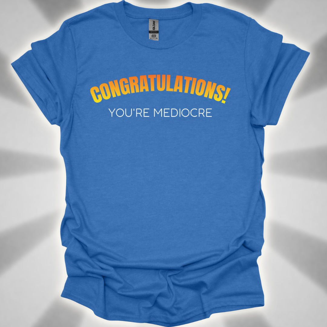 Congratulations! You’re Mediocre. Snarky Humor Unisex T-Shirt